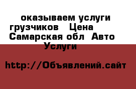 оказываем услуги грузчиков › Цена ­ 150 - Самарская обл. Авто » Услуги   